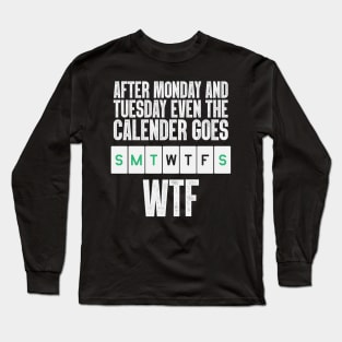 After Monday And Tuesday, Even The Calendar Goes W.T.F Long Sleeve T-Shirt